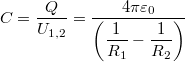 \[C=\dfrac{Q}{U_{1,2}}=\dfrac{4\pi\varepsilon_0}{\left( \dfrac{1}{R_1}-\dfrac{1}{R_2} \right)}\]